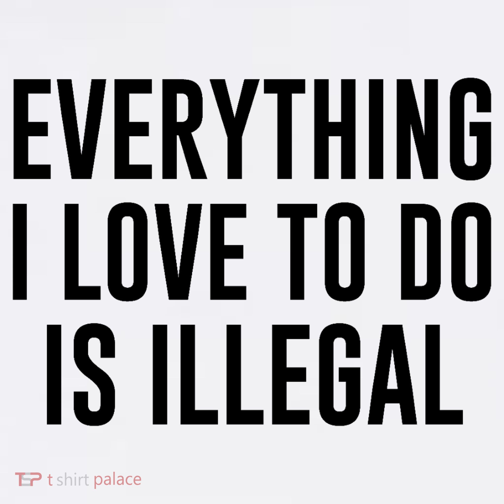 Everything I Love To Do Is Illegal Garment-Dyed Sweatshirt