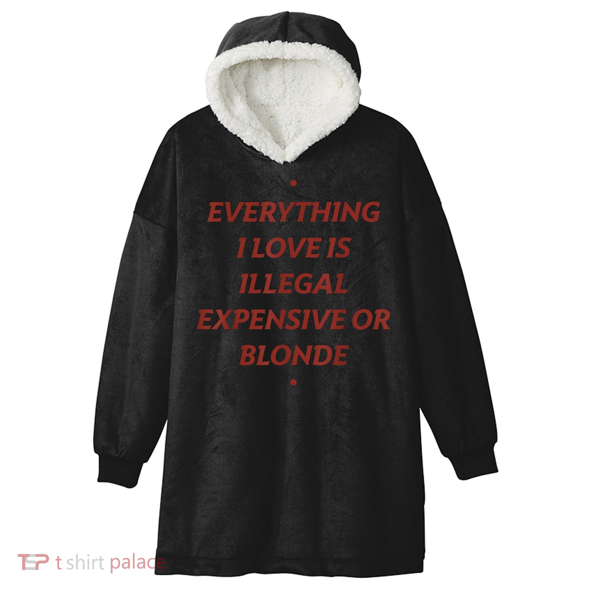 Everything I Love Is Illegal Expensive Or Blonde Hooded Wearable Blanket