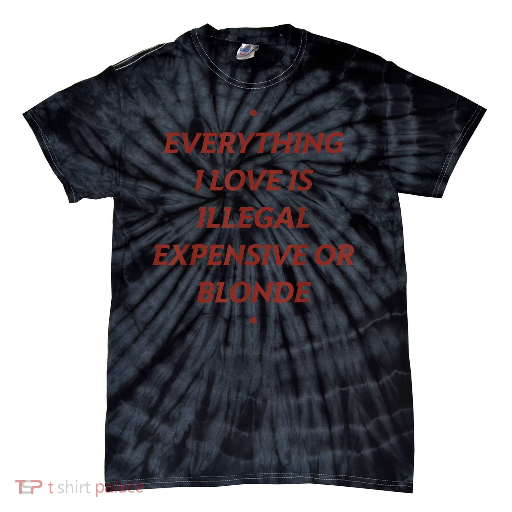 Everything I Love Is Illegal Expensive Or Blonde Tie-Dye T-Shirt