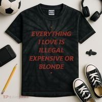 Everything I Love Is Illegal Expensive Or Blonde Kids Tie-Dye T-Shirt thumb 2