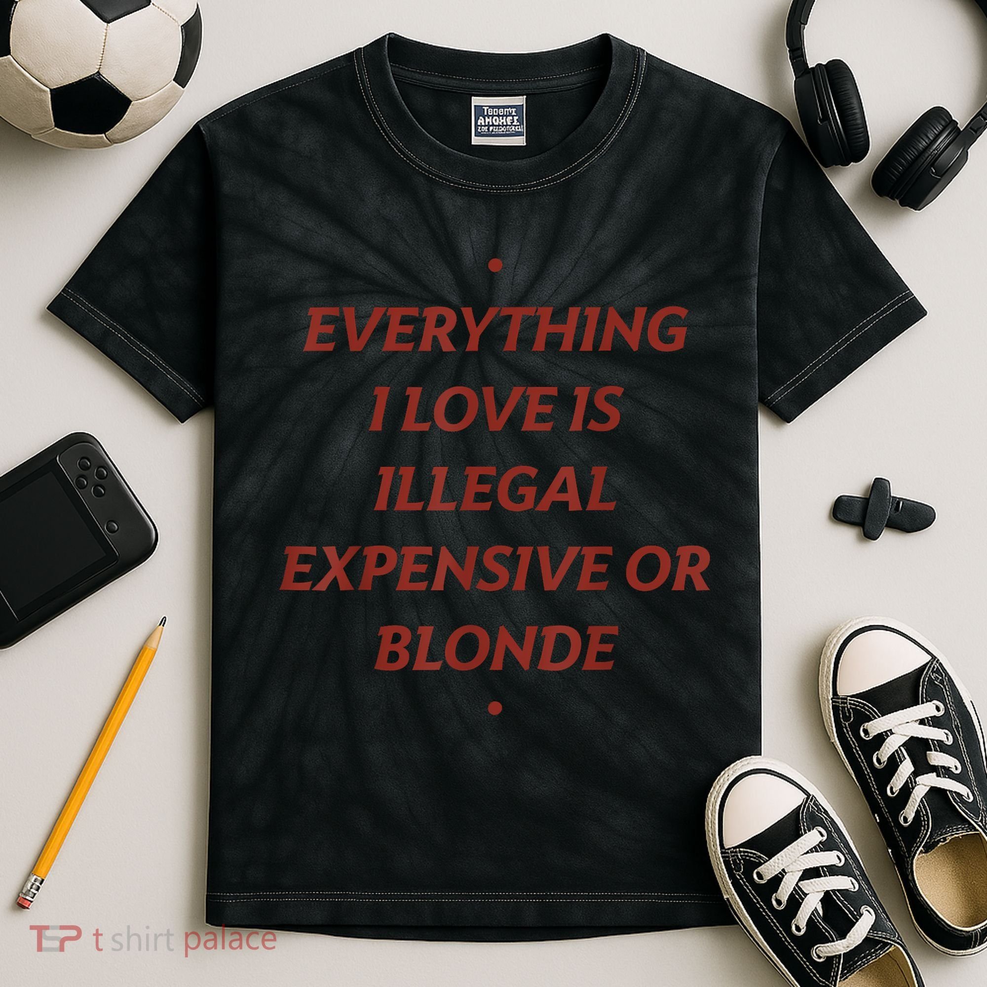 Everything I Love Is Illegal Expensive Or Blonde Kids Tie-Dye T-Shirt
