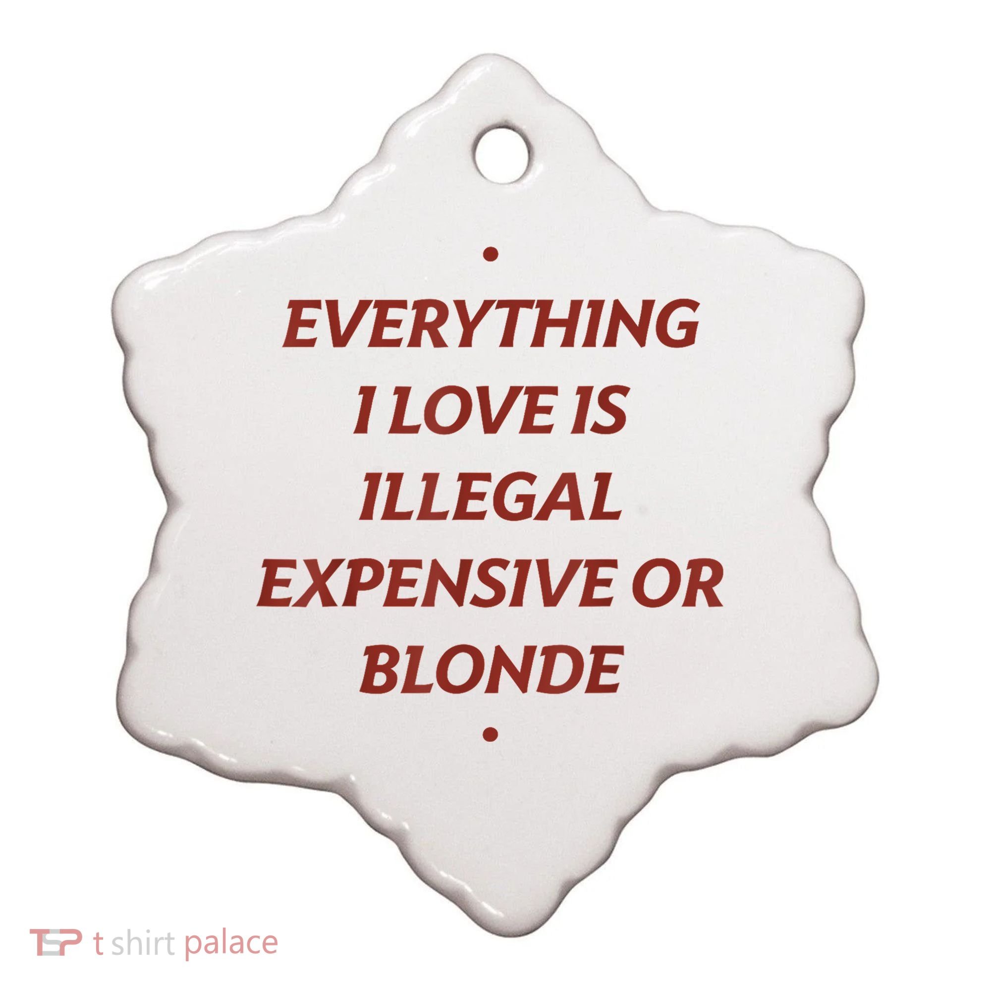 Everything I Love Is Illegal Expensive Or Blonde Ceramic Ornament