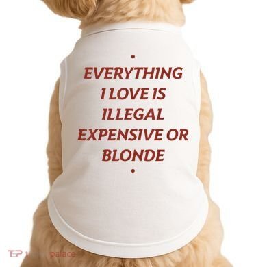 Everything I Love Is Illegal Expensive Or Blonde Doggie Tank
