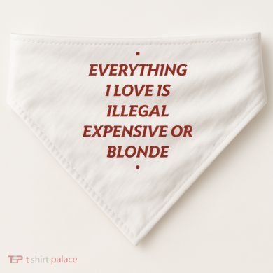 Everything I Love Is Illegal Expensive Or Blonde USA-Made Doggie Bandana