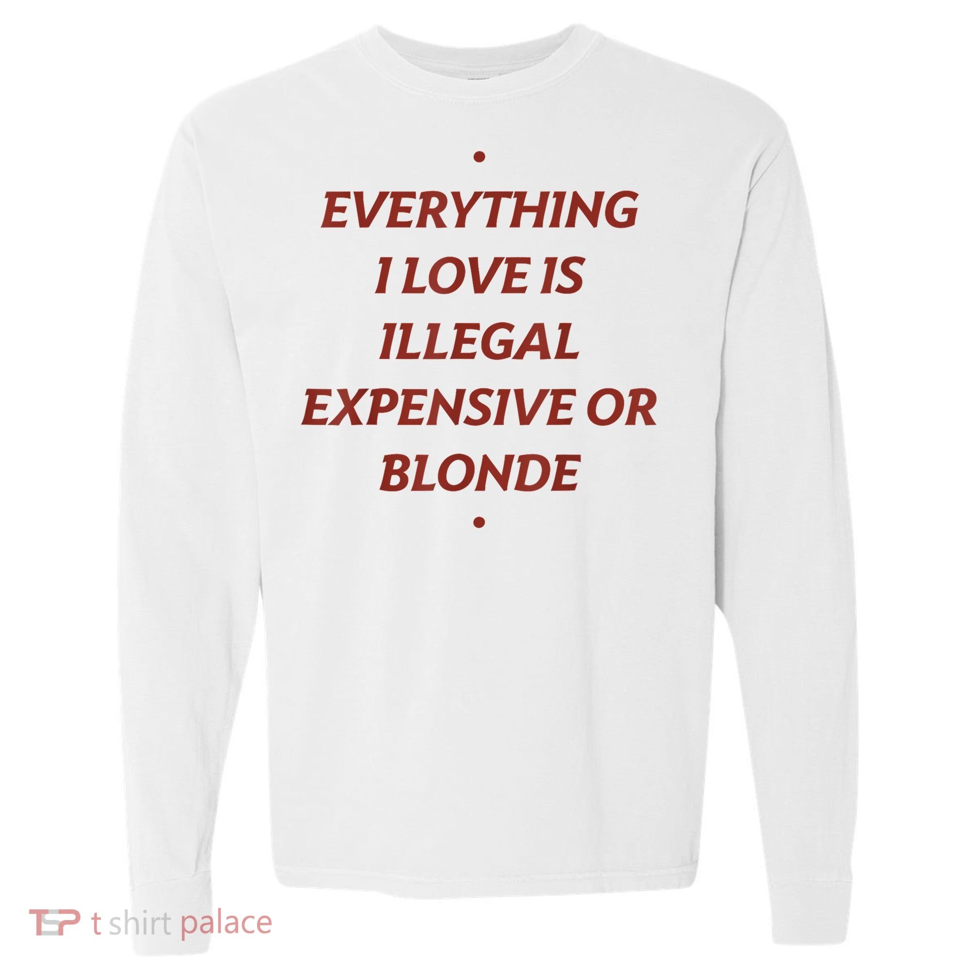 Everything I Love Is Illegal Expensive Or Blonde Comfort Colors Heavyweight Long Sleeve T-Shirt