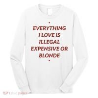 Everything I Love Is Illegal Expensive Or Blonde Long Sleeve Shirt thumb 0