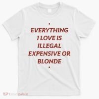 Everything I Love Is Illegal Expensive Or Blonde T-Shirt thumb 0