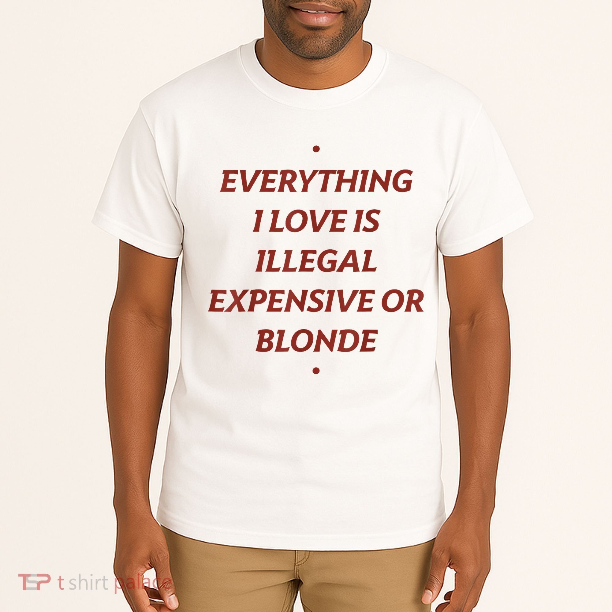 Everything I Love Is Illegal Expensive Or Blonde Tall T-Shirt