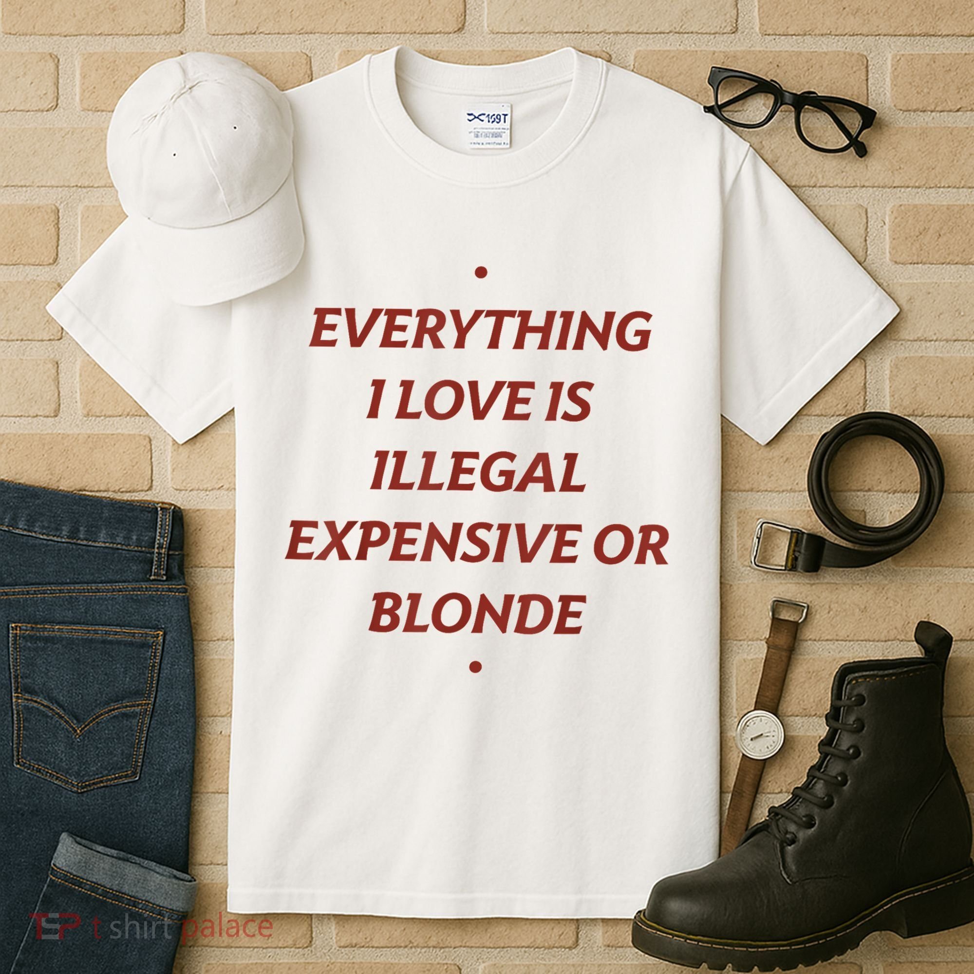 Everything I Love Is Illegal Expensive Or Blonde Tall T-Shirt