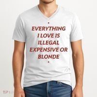 Everything I Love Is Illegal Expensive Or Blonde V-Neck T-Shirt thumb 2