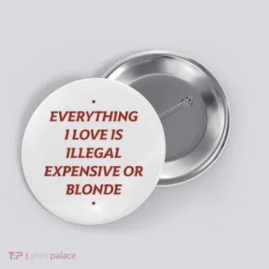 Everything I Love Is Illegal Expensive Or Blonde Button