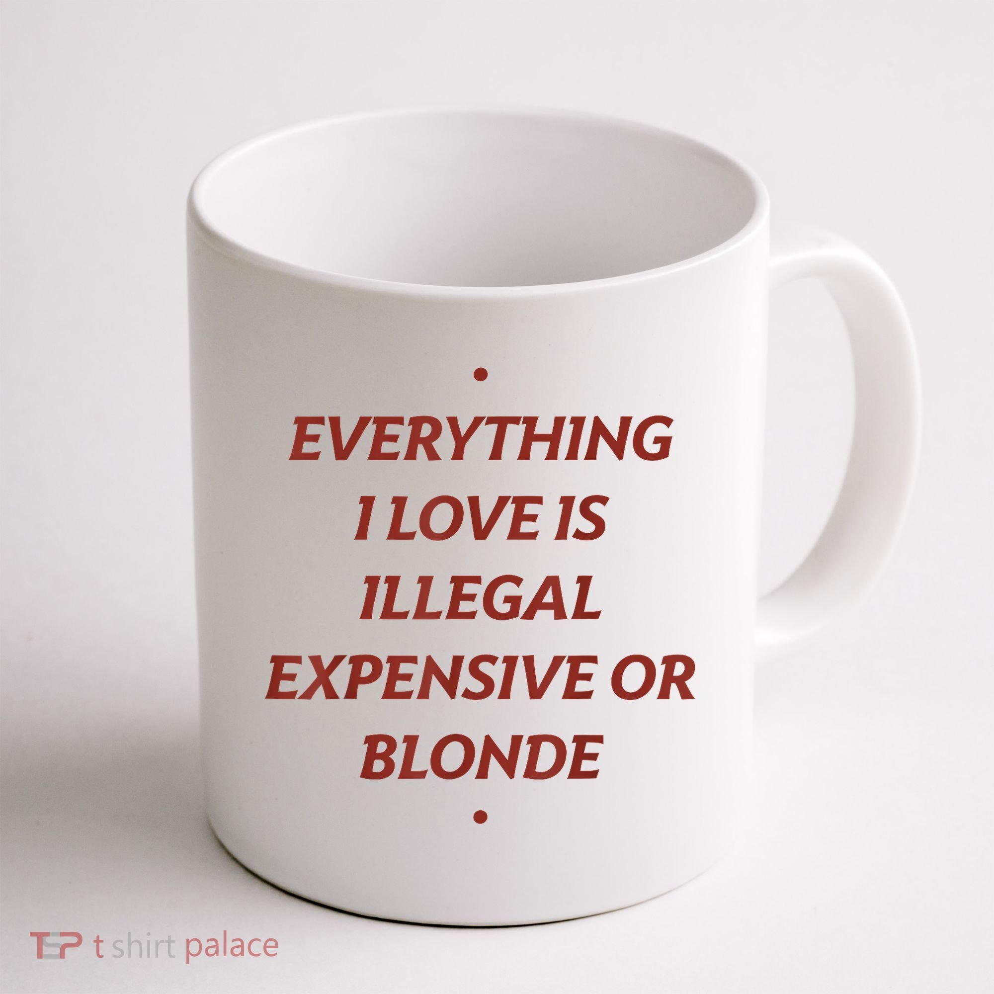 Everything I Love Is Illegal Expensive Or Blonde Coffee Mug