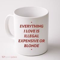 Everything I Love Is Illegal Expensive Or Blonde Coffee Mug thumb 0
