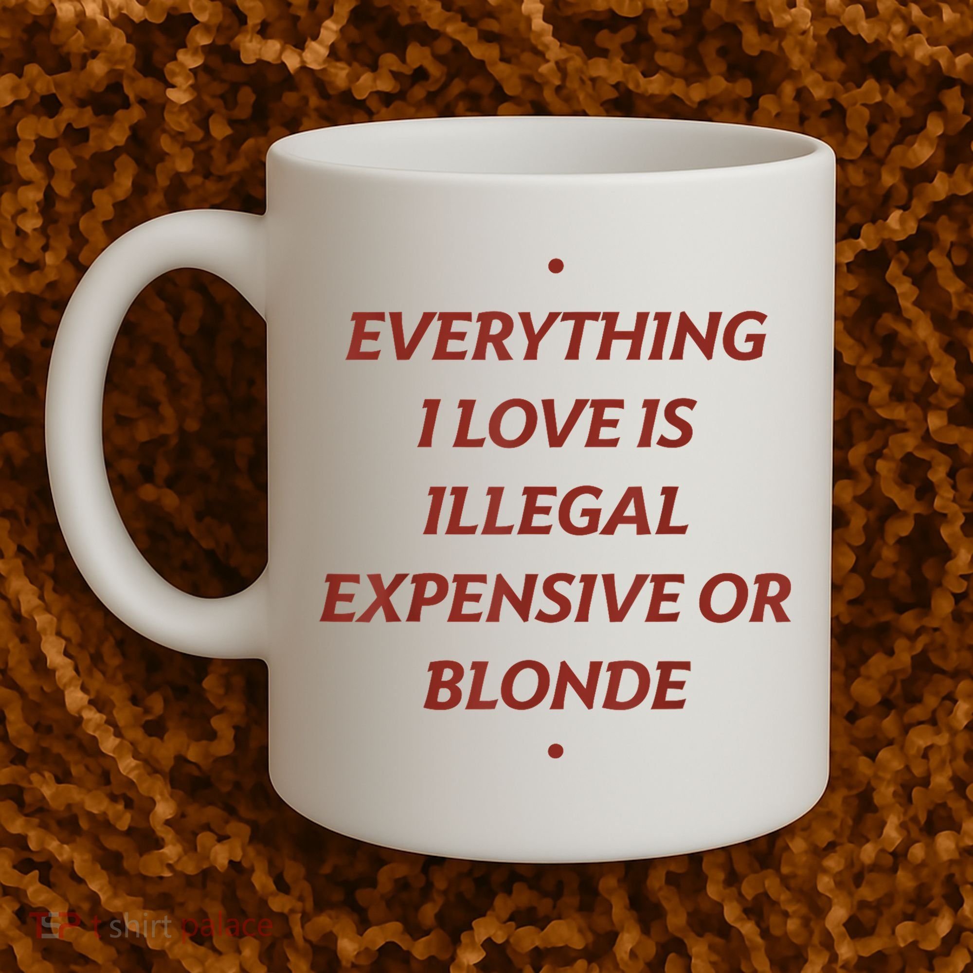Everything I Love Is Illegal Expensive Or Blonde Coffee Mug