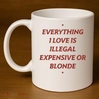 Everything I Love Is Illegal Expensive Or Blonde 11oz C Handle Ceramic Mug thumb 4