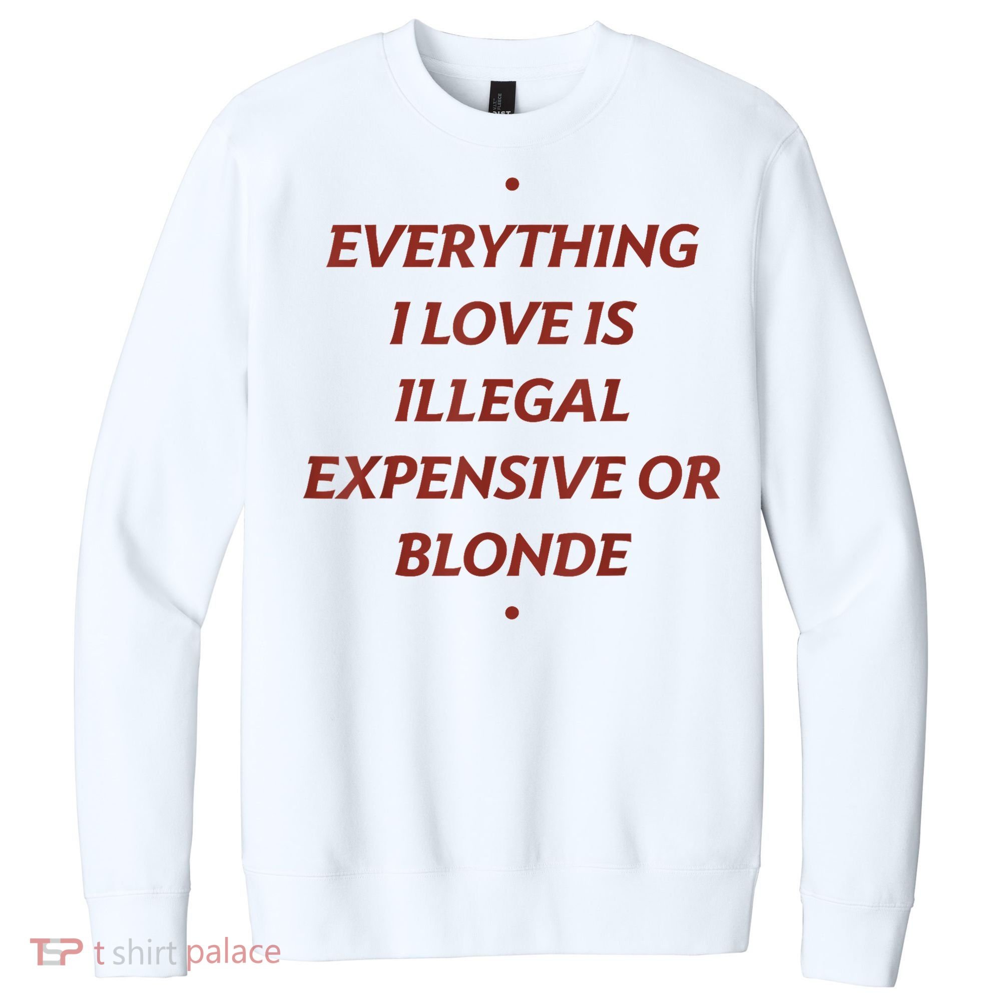 Everything I Love Is Illegal Expensive Or Blonde V.I.T. Fleece Crew Sweatshirt