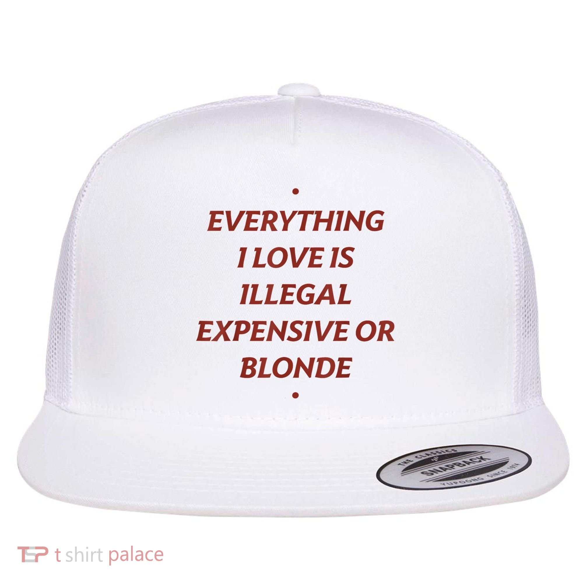 Everything I Love Is Illegal Expensive Or Blonde Flat Bill Trucker Hat