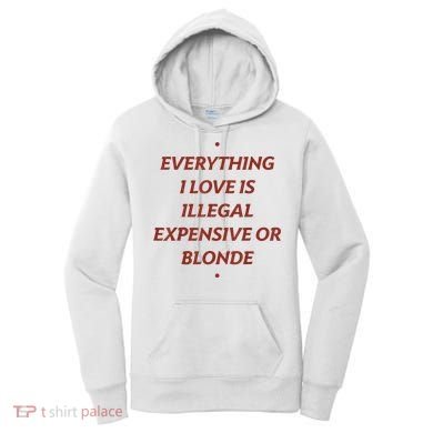 Everything I Love Is Illegal Expensive Or Blonde Women's Hoodie