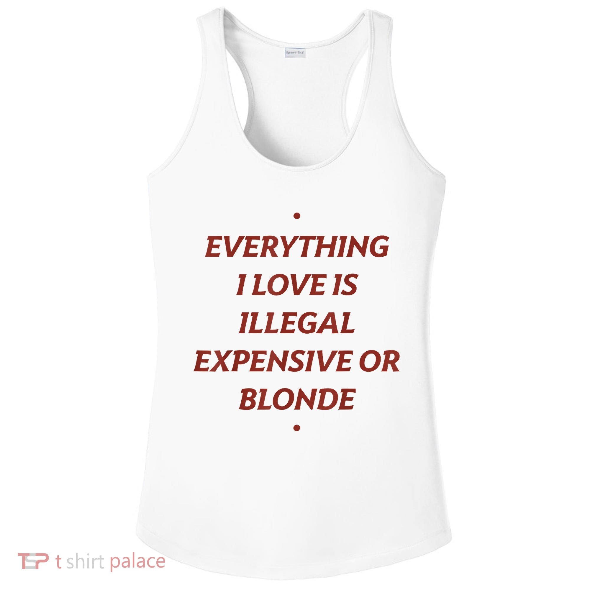 Everything I Love Is Illegal Expensive Or Blonde Ladies PosiCharge Competitor Racerback Tank