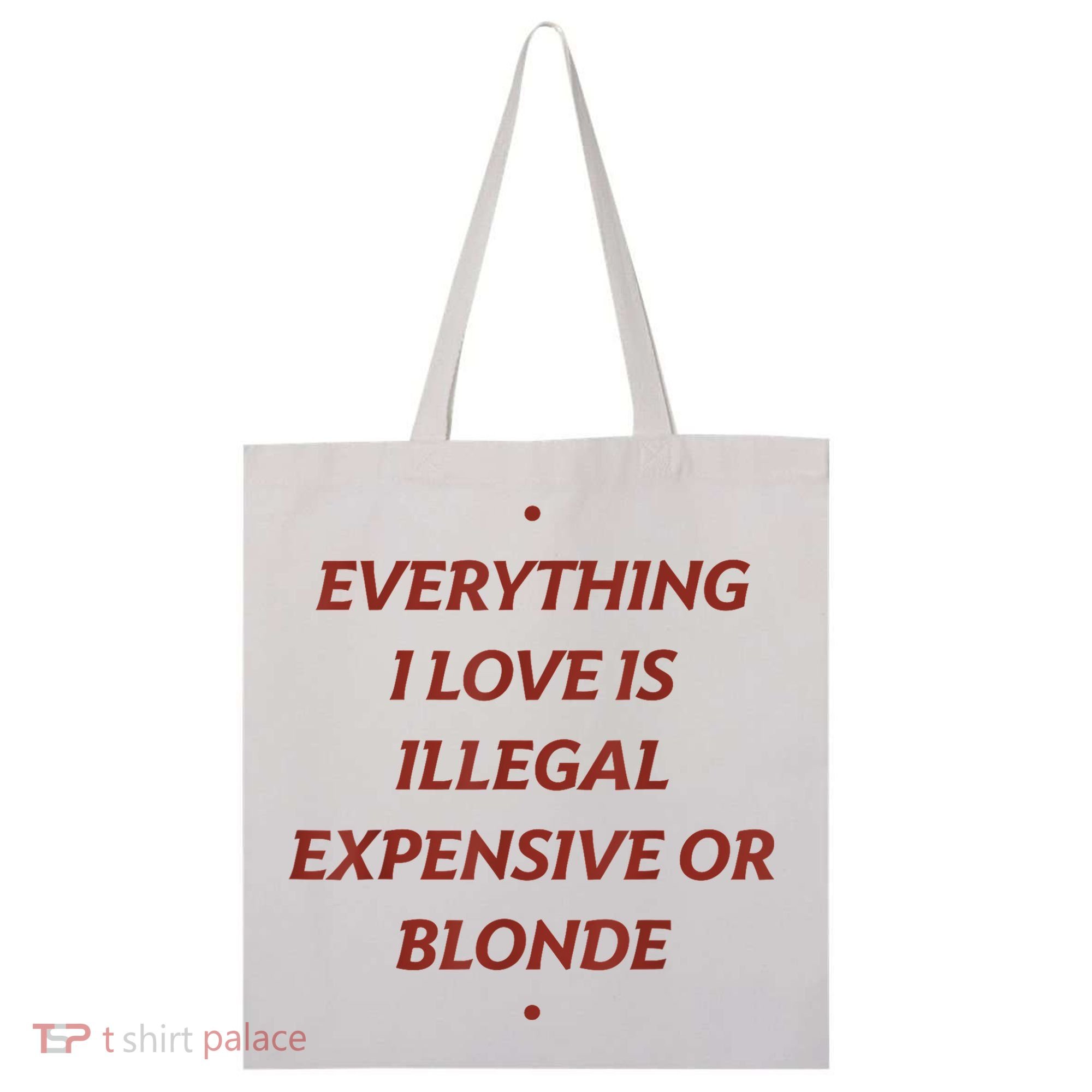 Everything I Love Is Illegal Expensive Or Blonde Tote Bag
