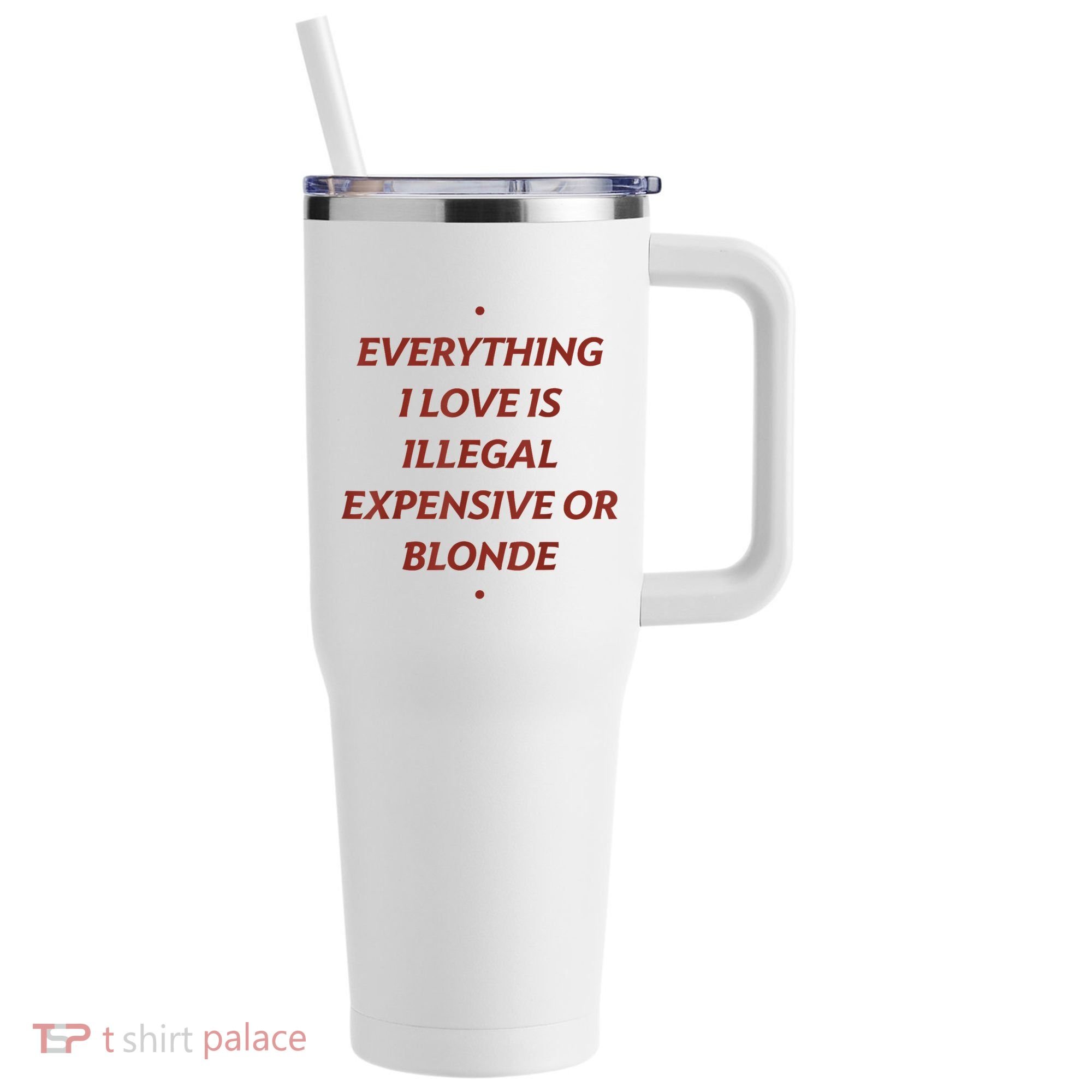 Everything I Love Is Illegal Expensive Or Blonde 40oz Vacuum Insulated Stainless Steel Travel Tumbler
