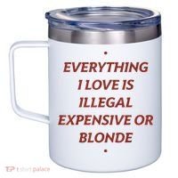 Everything I Love Is Illegal Expensive Or Blonde 12oz Stainless Steel Coffee Mug thumb 2