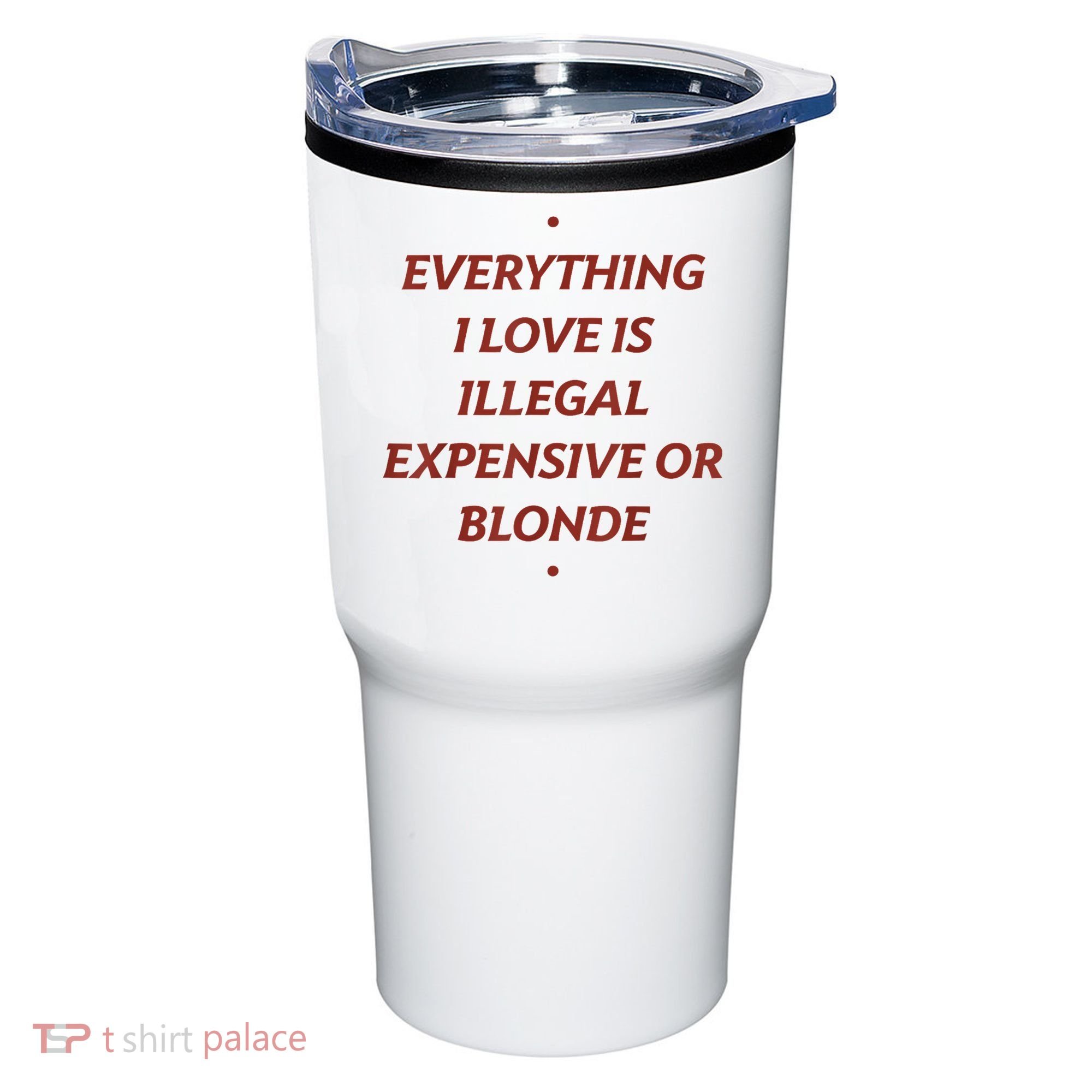Everything I Love Is Illegal Expensive Or Blonde Tumbler