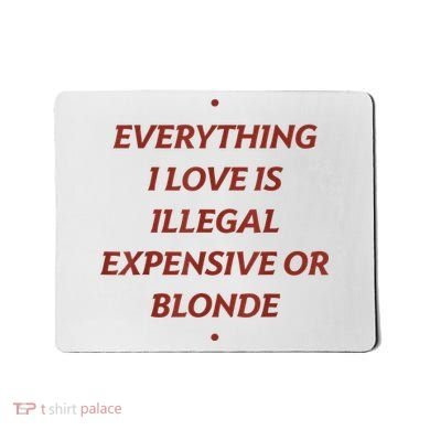 Everything I Love Is Illegal Expensive Or Blonde Mousepad