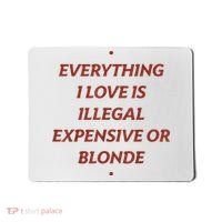 Everything I Love Is Illegal Expensive Or Blonde Mousepad thumb 0