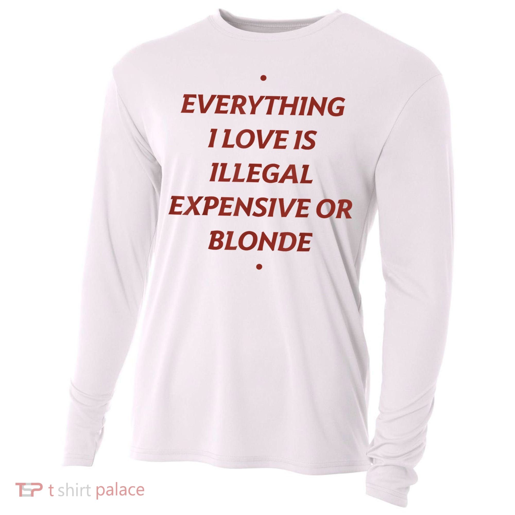 Everything I Love Is Illegal Expensive Or Blonde Cooling Performance Long Sleeve Crew