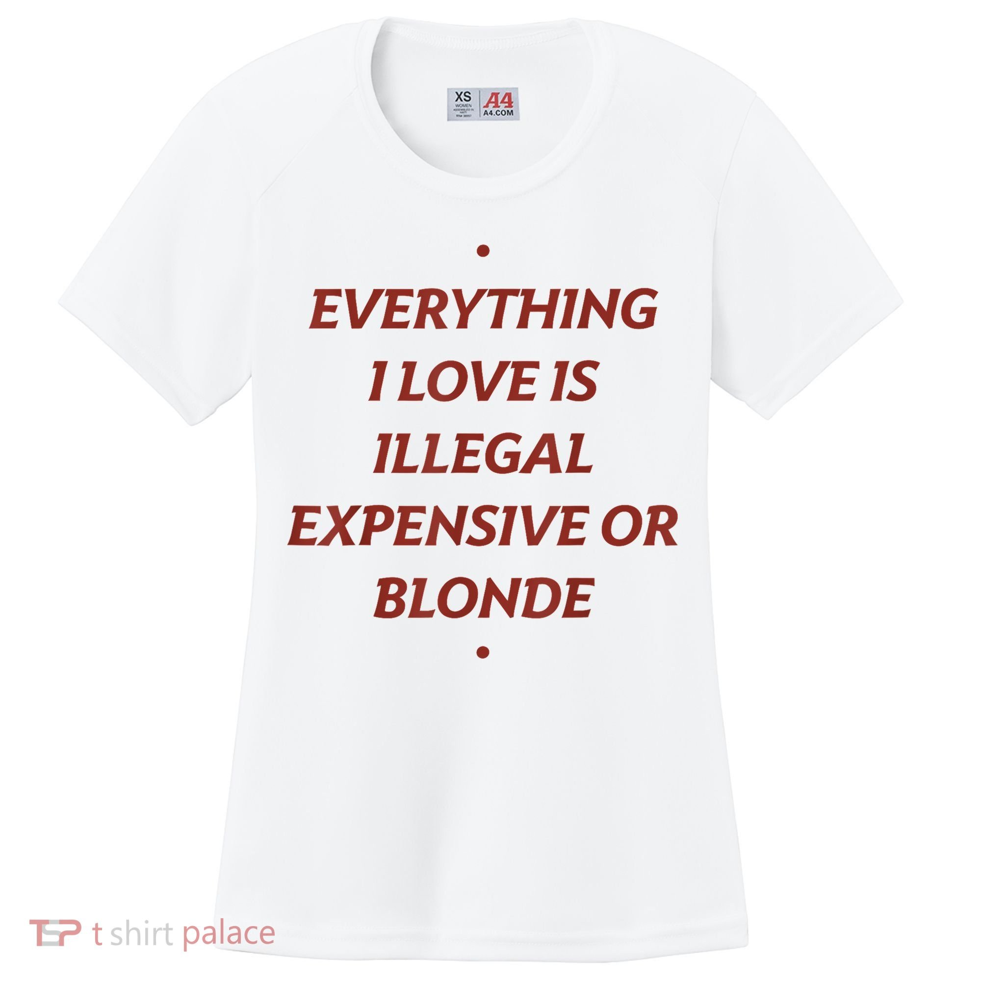 Everything I Love Is Illegal Expensive Or Blonde Women's Cooling Performance Crew T-Shirt