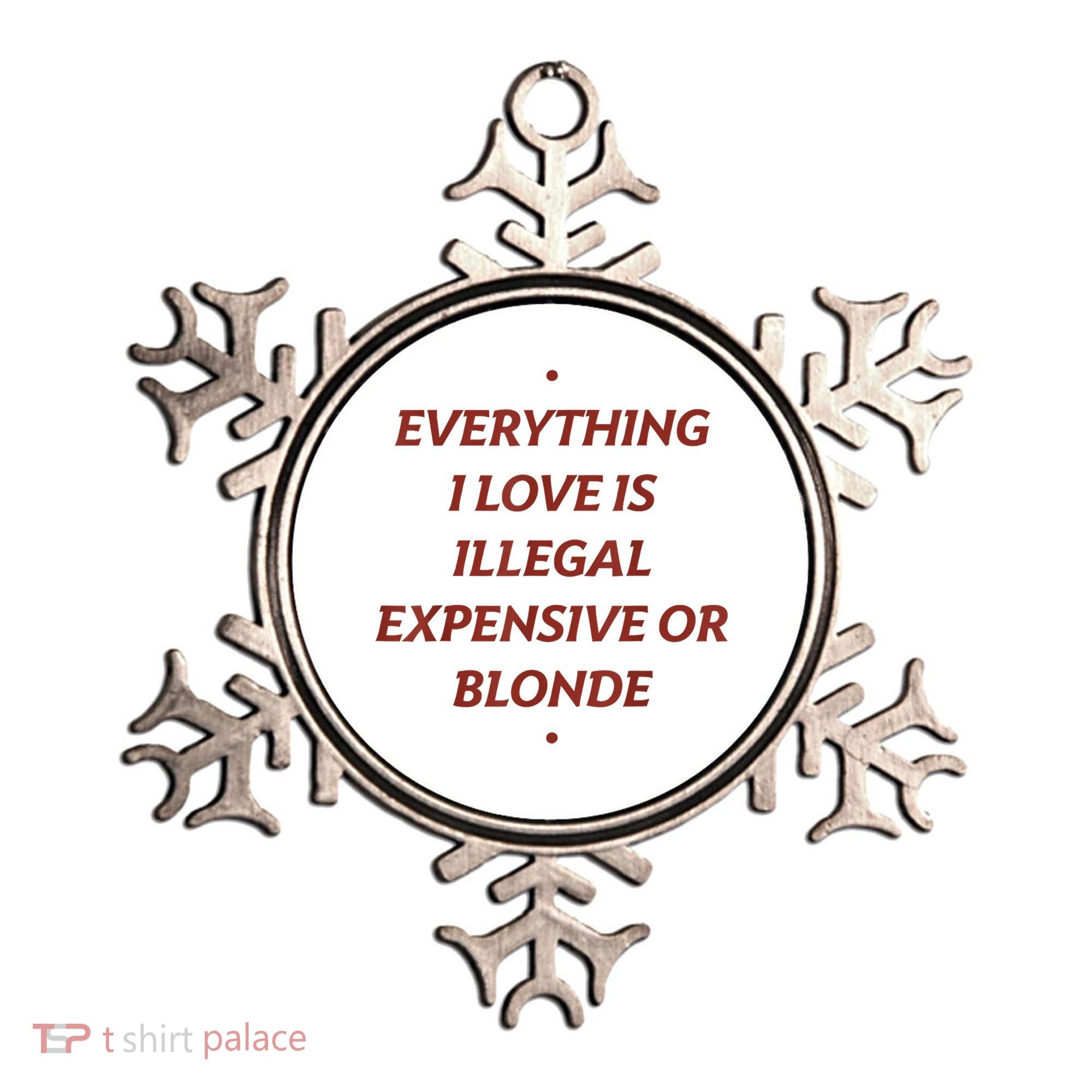 Everything I Love Is Illegal Expensive Or Blonde Ornament