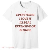 Everything I Love Is Illegal Expensive Or Blonde Premium T-Shirt thumb 0