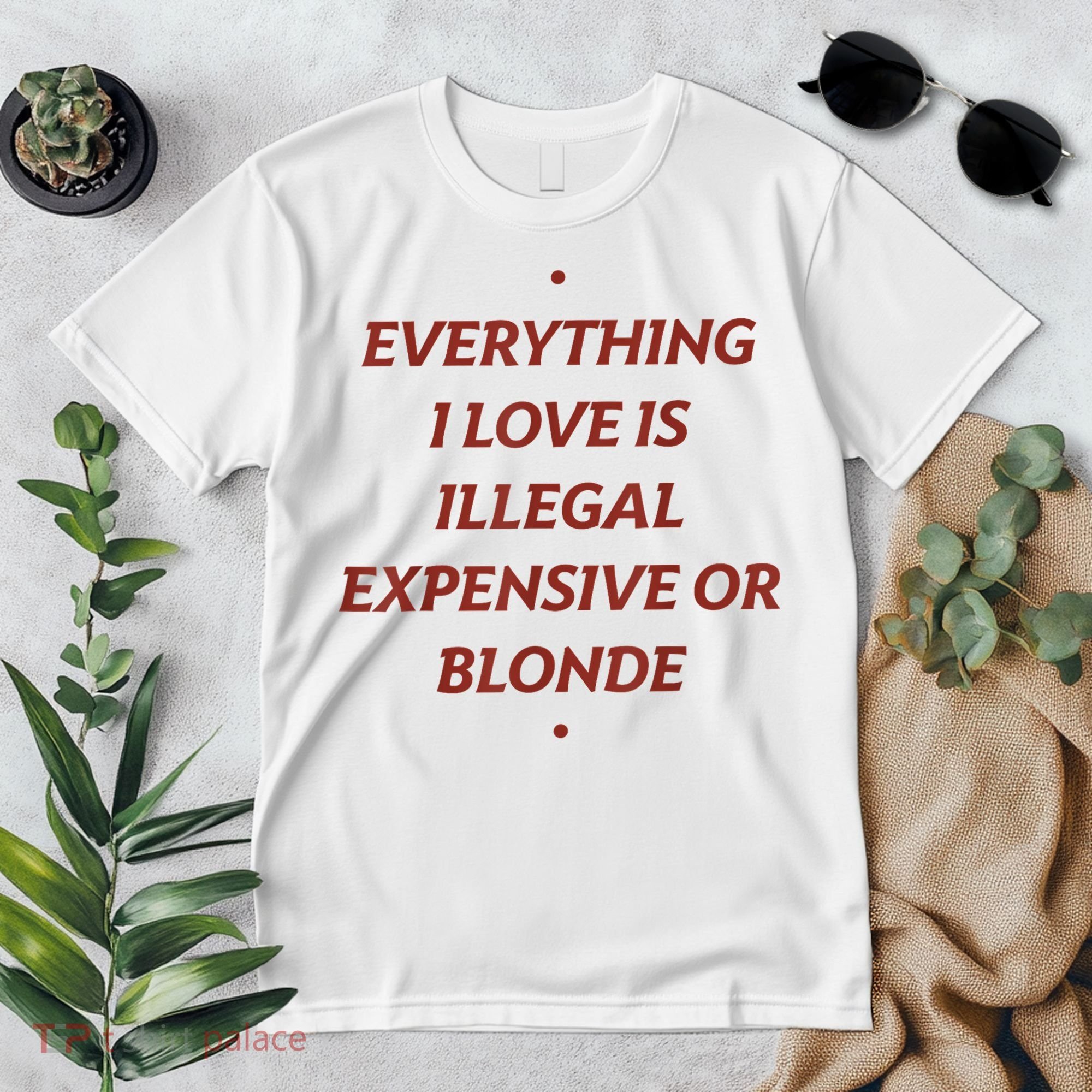 Everything I Love Is Illegal Expensive Or Blonde Premium T-Shirt