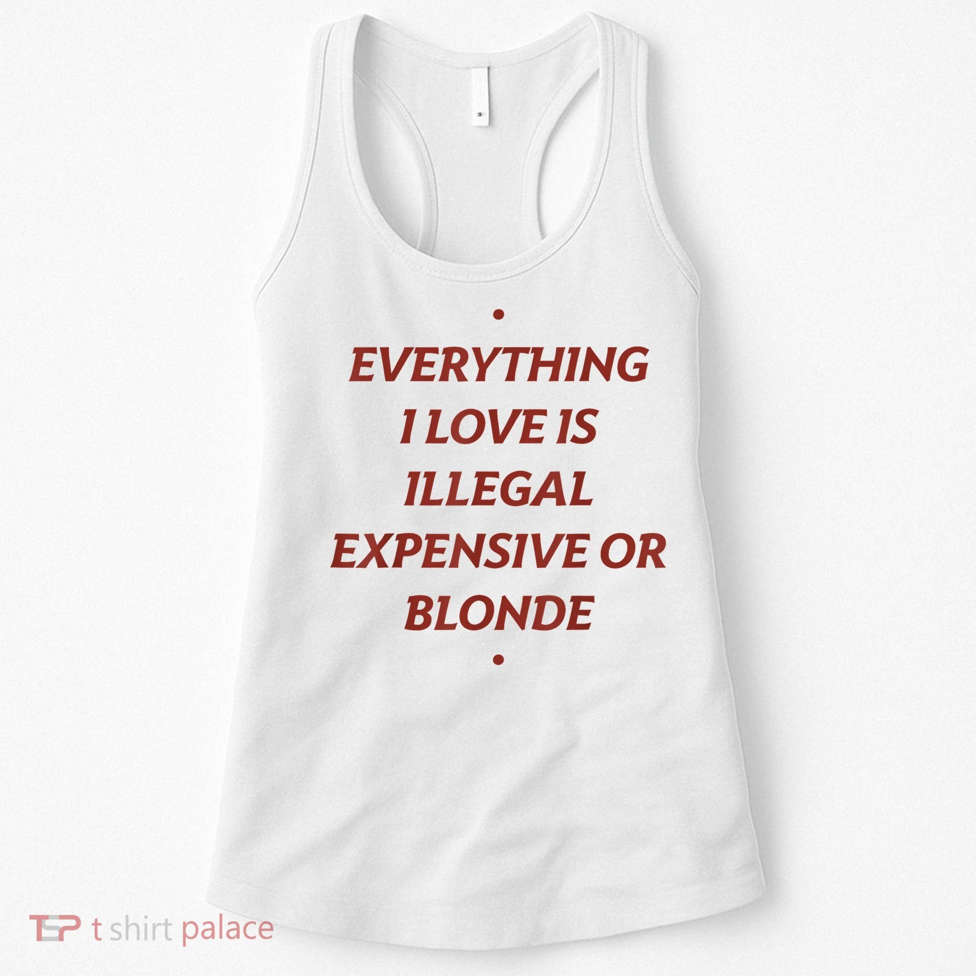 Everything I Love Is Illegal Expensive Or Blonde Women's Tank Top