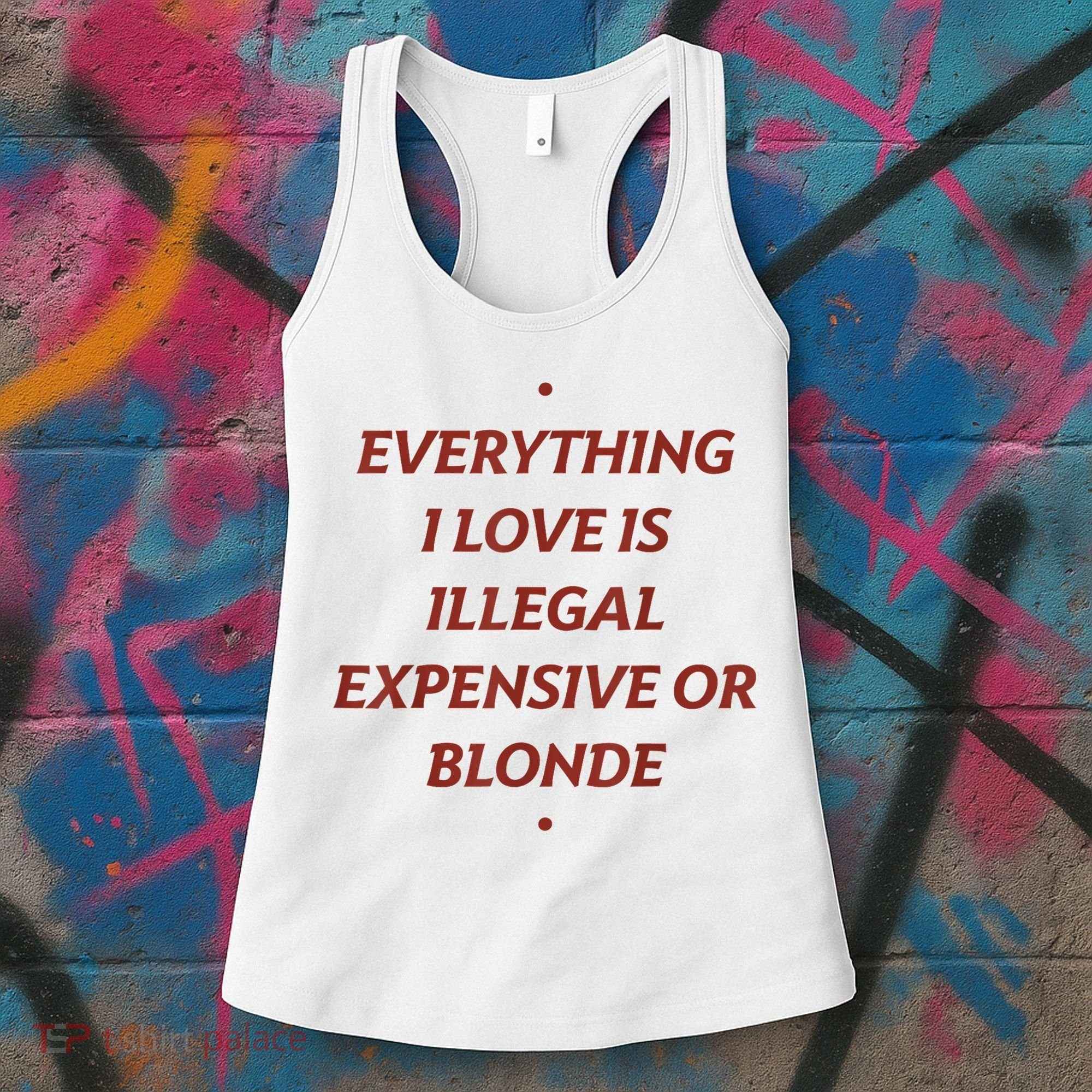 Everything I Love Is Illegal Expensive Or Blonde Women's Tank Top