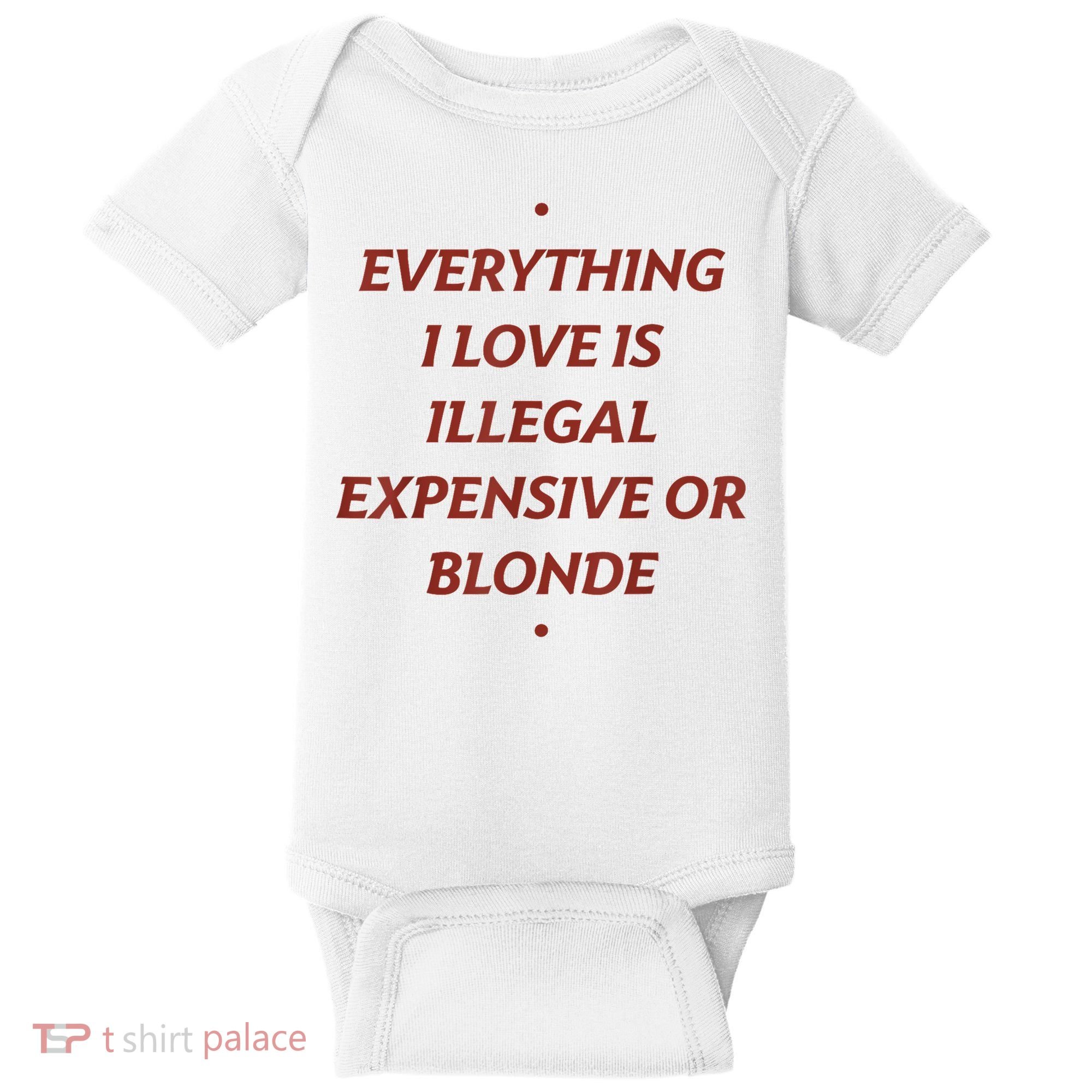 Everything I Love Is Illegal Expensive Or Blonde Baby Bodysuit
