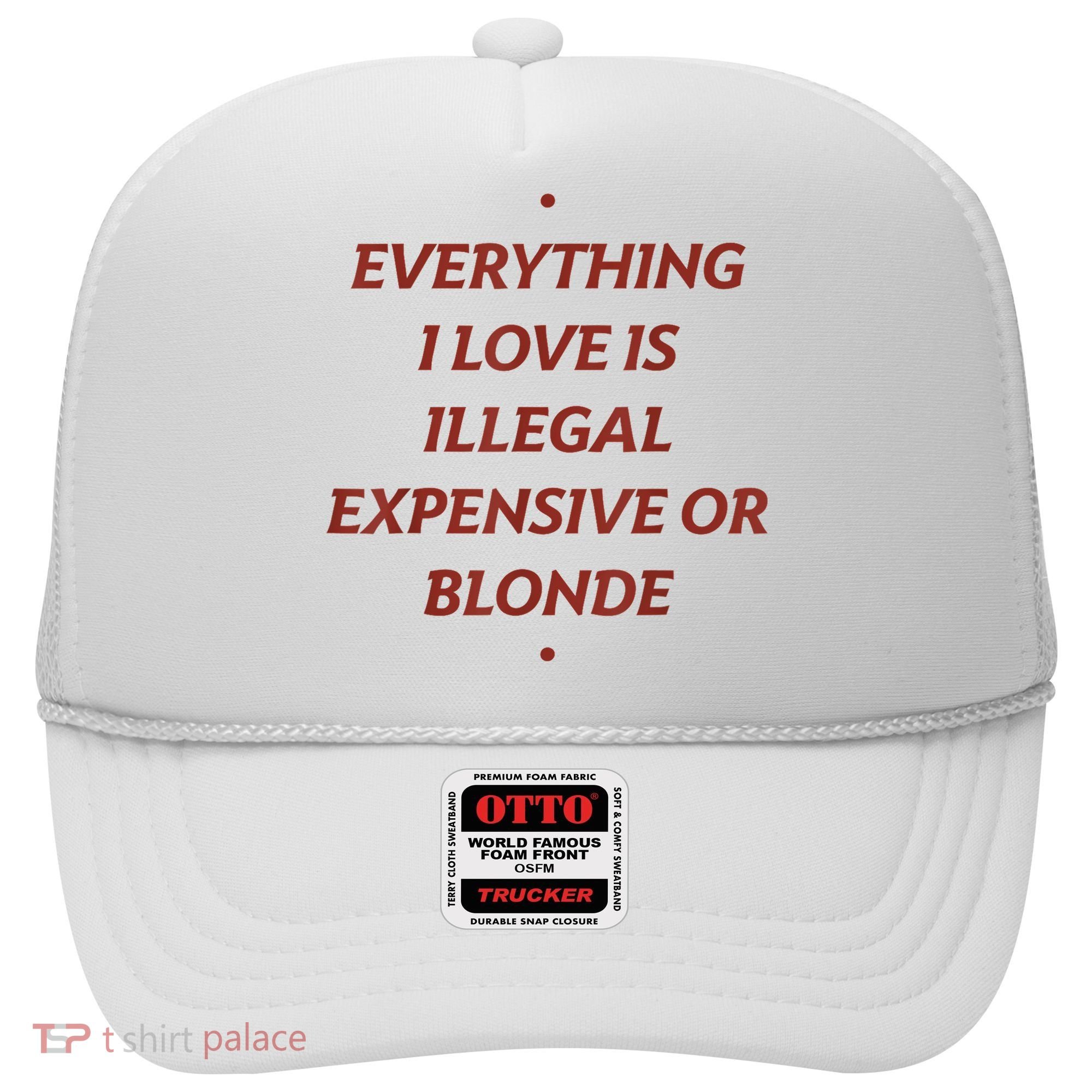 Everything I Love Is Illegal Expensive Or Blonde Hat