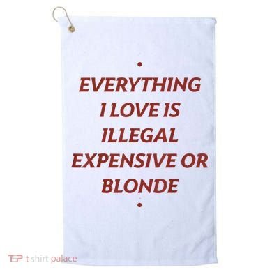 Everything I Love Is Illegal Expensive Or Blonde Golf Towel
