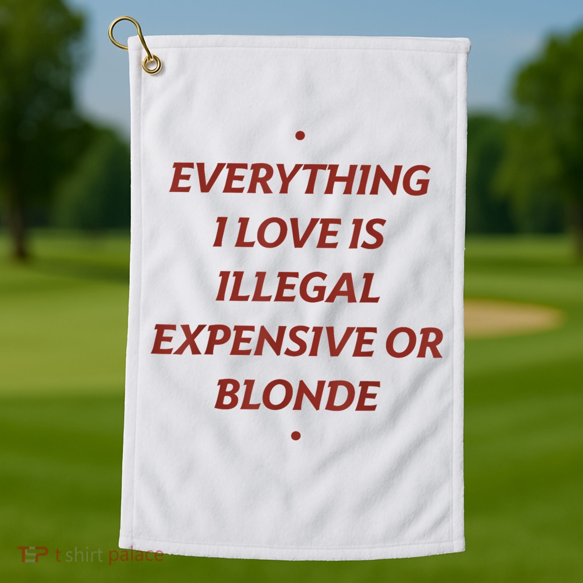 Everything I Love Is Illegal Expensive Or Blonde Golf Towel