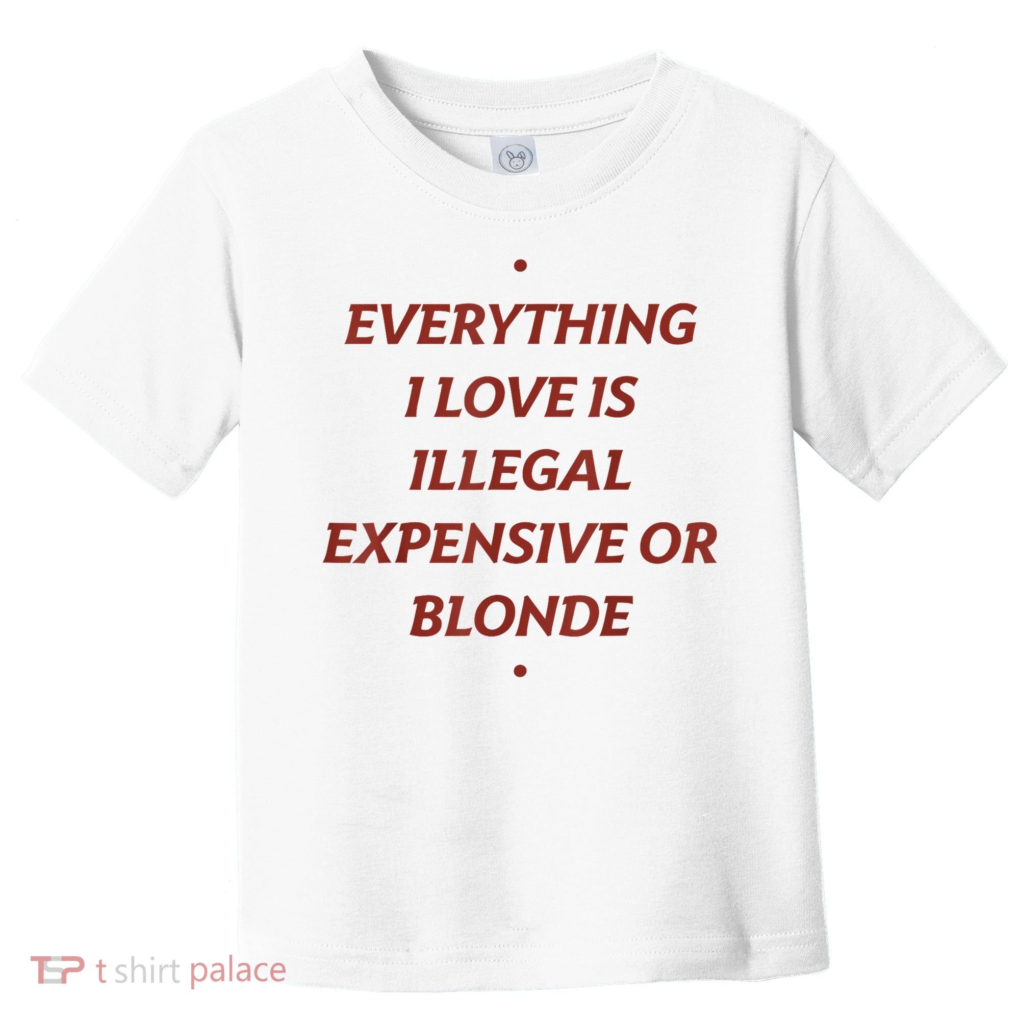Everything I Love Is Illegal Expensive Or Blonde Toddler T-Shirt