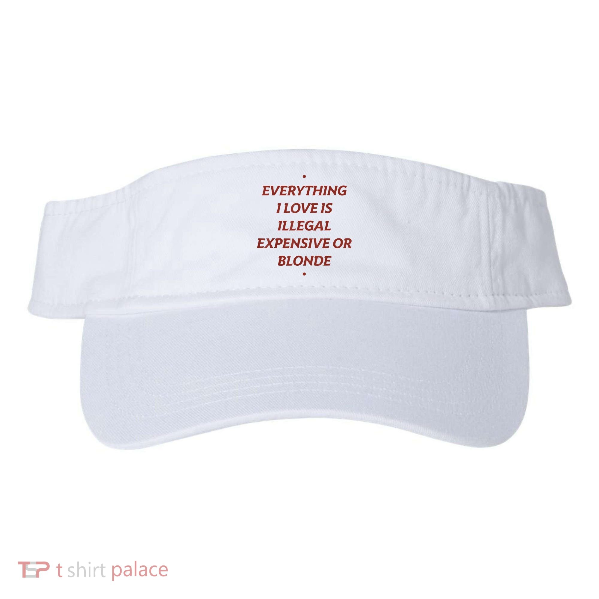Everything I Love Is Illegal Expensive Or Blonde Visor