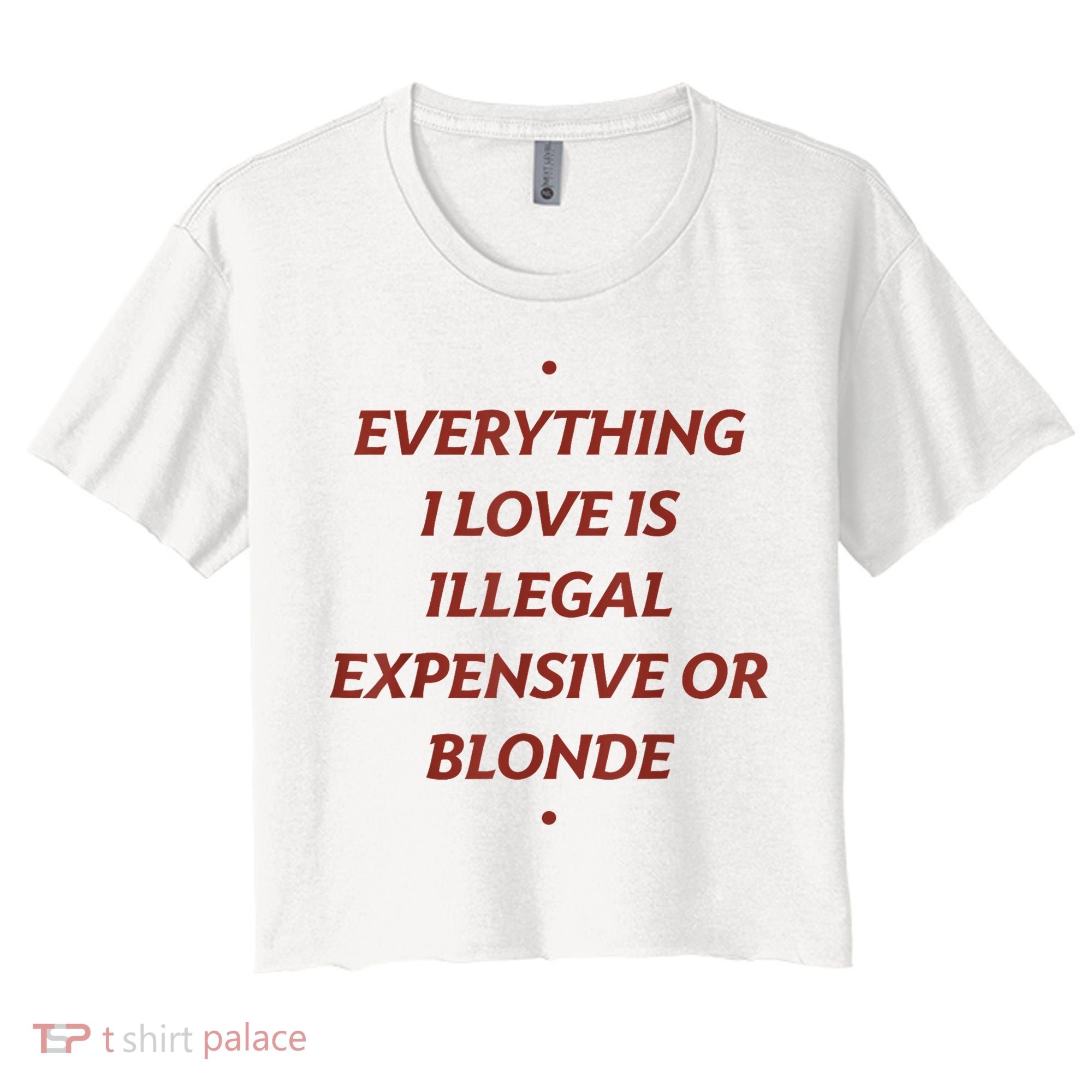 Everything I Love Is Illegal Expensive Or Blonde Women's Crop Top Tee