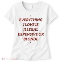 Everything I Love Is Illegal Expensive Or Blonde Women's T-Shirt thumb 0