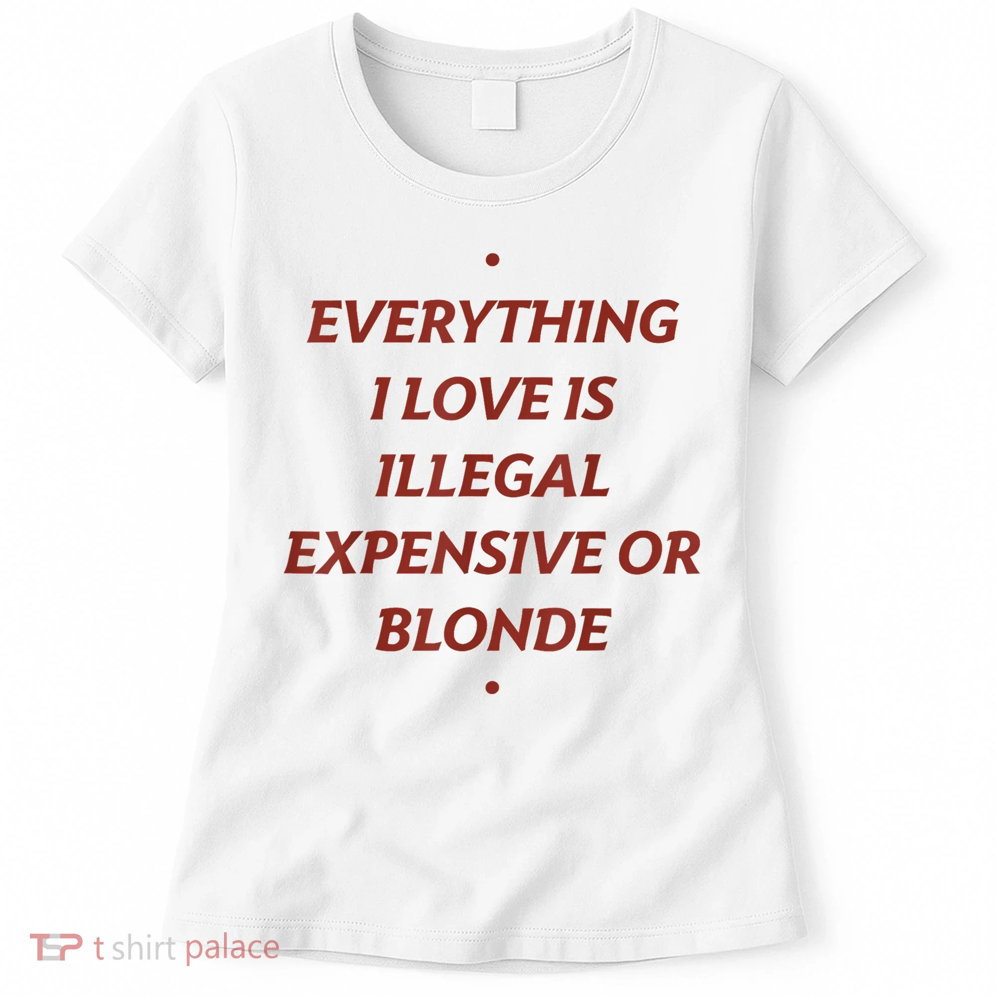 Everything I Love Is Illegal Expensive Or Blonde Women's T-Shirt
