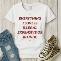 Everything I Love Is Illegal Expensive Or Blonde Women's T-Shirt thumb 3
