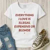 Everything I Love Is Illegal Expensive Or Blonde Women's T-Shirt thumb 3