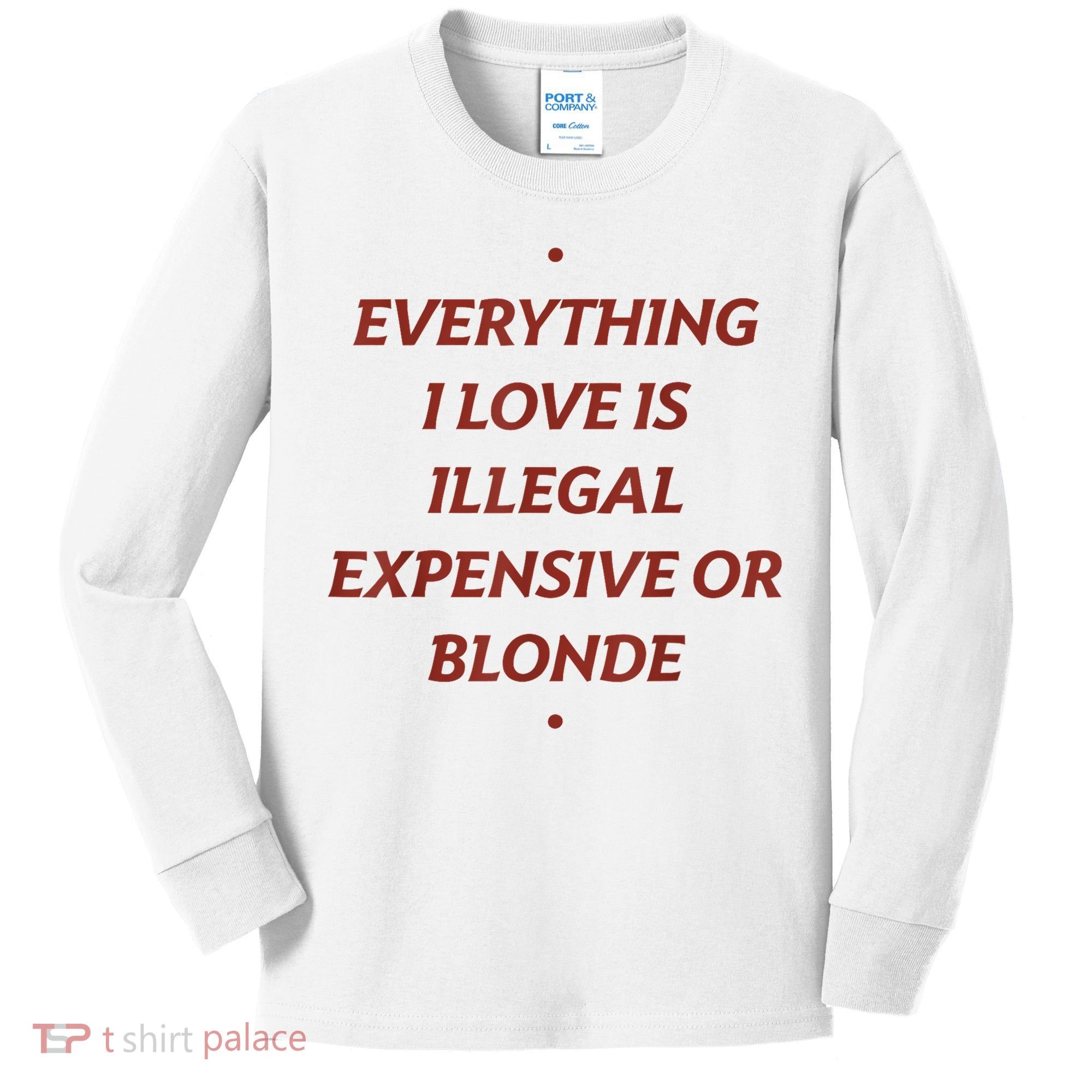 Everything I Love Is Illegal Expensive Or Blonde Kids Long Sleeve Shirt