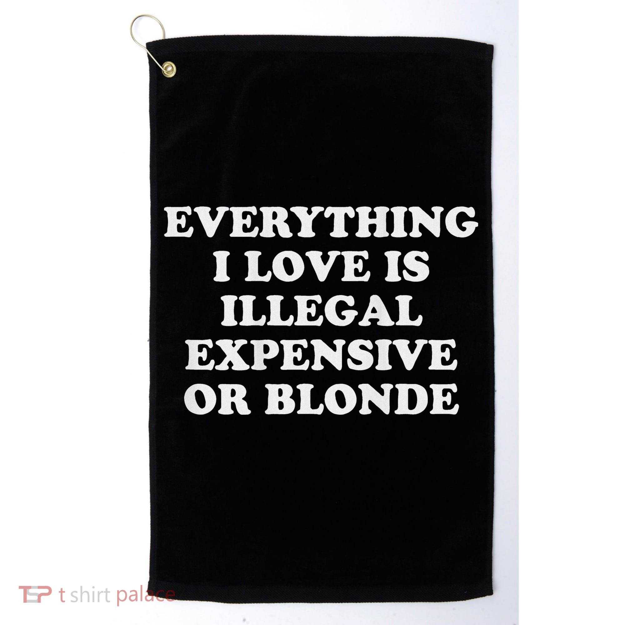 Everything I Love Is Illegal Expensive Or Blonde Golf Towel
