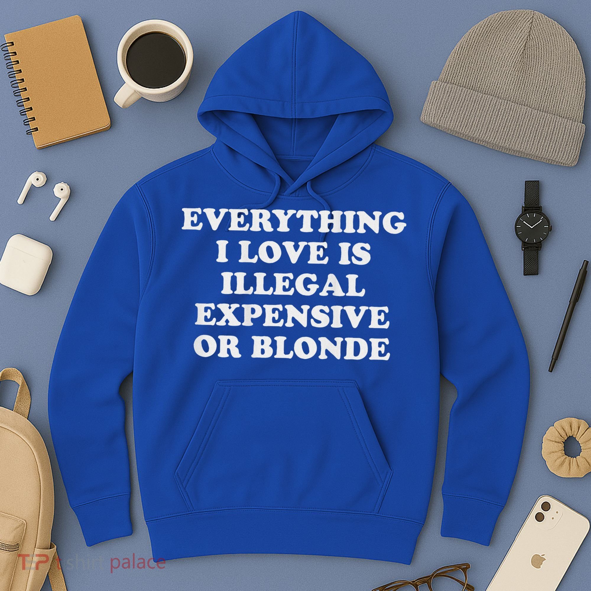 Everything I Love Is Illegal Expensive Or Blonde Hoodie